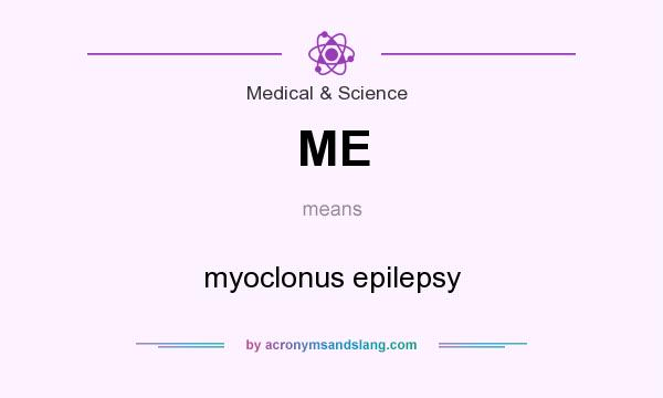 What does ME mean? It stands for myoclonus epilepsy