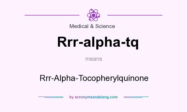 What does Rrr-alpha-tq mean? It stands for Rrr-Alpha-Tocopherylquinone