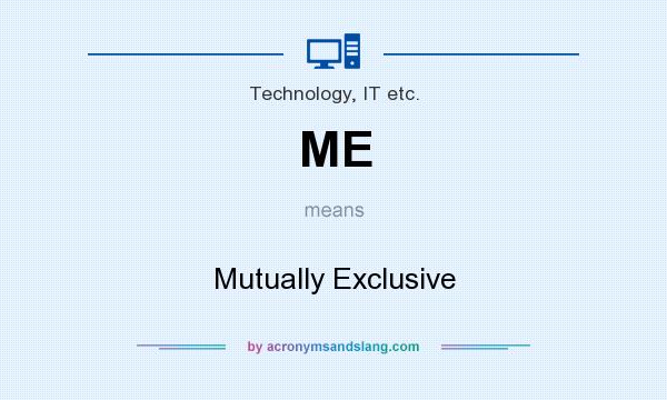 What does ME mean? It stands for Mutually Exclusive