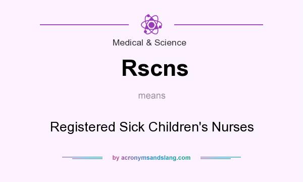 What does Rscns mean? It stands for Registered Sick Children`s Nurses