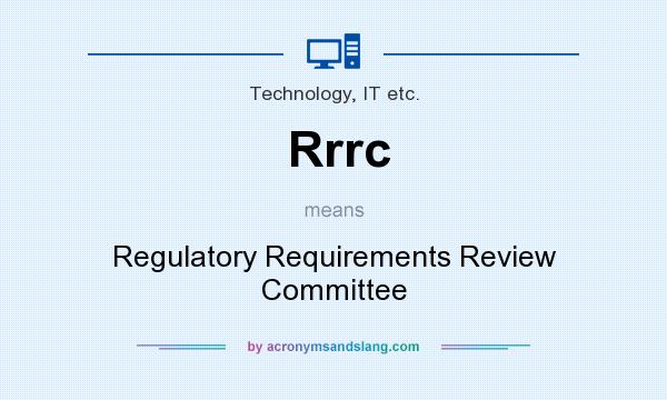 What does Rrrc mean? It stands for Regulatory Requirements Review Committee