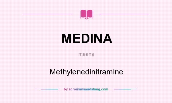 What does MEDINA mean? It stands for Methylenedinitramine