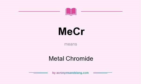 What does MeCr mean? It stands for Metal Chromide