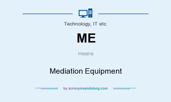 What does ME mean? It stands for Mediation Equipment
