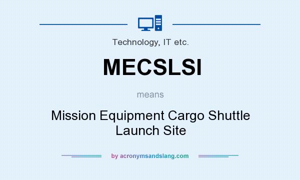 What does MECSLSI mean? It stands for Mission Equipment Cargo Shuttle Launch Site