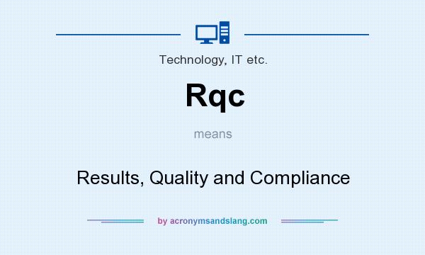 What does Rqc mean? It stands for Results, Quality and Compliance