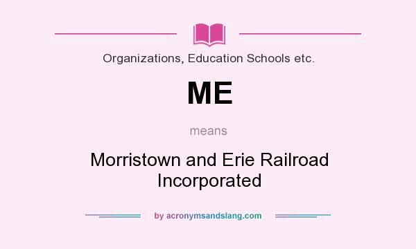 What does ME mean? It stands for Morristown and Erie Railroad Incorporated