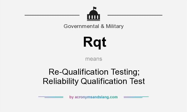 What does Rqt mean? It stands for Re-Qualification Testing; Reliability Qualification Test