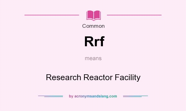 What does Rrf mean? It stands for Research Reactor Facility