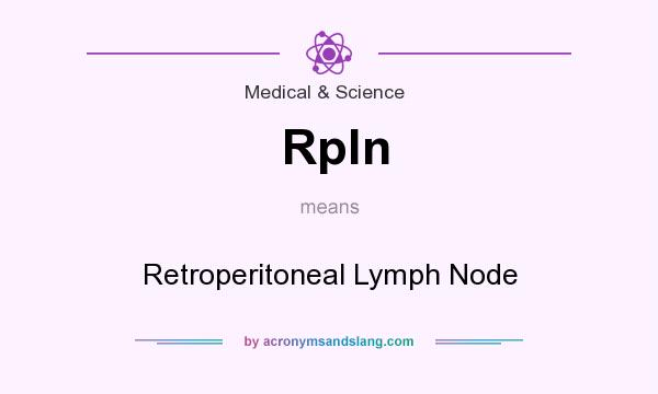 What does Rpln mean? It stands for Retroperitoneal Lymph Node