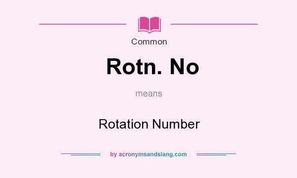 What does Rotn. No mean? It stands for Rotation Number