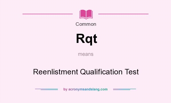 What does Rqt mean? It stands for Reenlistment Qualification Test