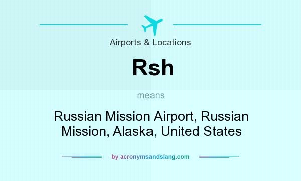 What does Rsh mean? It stands for Russian Mission Airport, Russian Mission, Alaska, United States