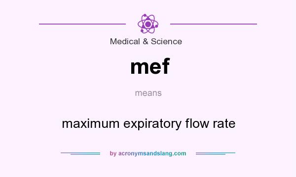 What does mef mean? It stands for maximum expiratory flow rate