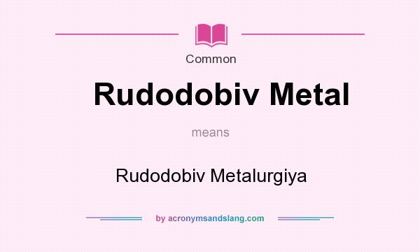 What does Rudodobiv Metal mean? It stands for Rudodobiv Metalurgiya