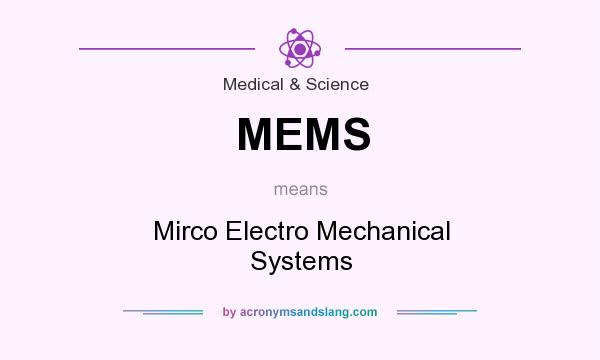 What does MEMS mean? It stands for Mirco Electro Mechanical Systems