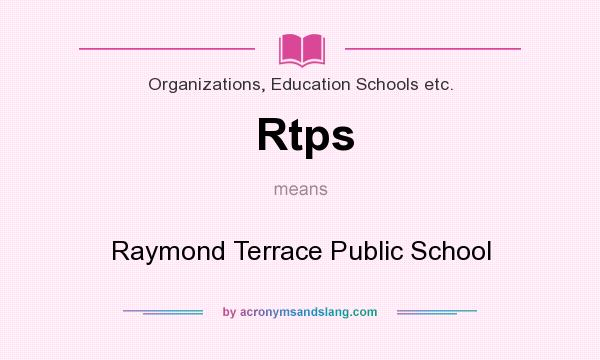 What does Rtps mean? It stands for Raymond Terrace Public School