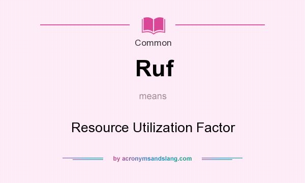 What does Ruf mean? It stands for Resource Utilization Factor