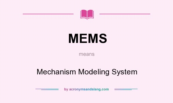 What does MEMS mean? It stands for Mechanism Modeling System