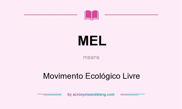 What does MEL mean? It stands for Movimento Ecológico Livre