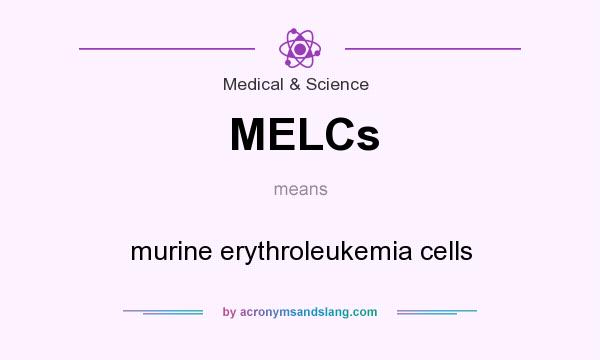 What does MELCs mean? It stands for murine erythroleukemia cells