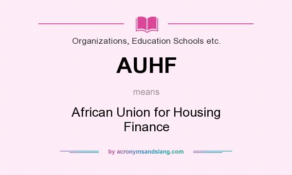 What does AUHF mean? It stands for African Union for Housing Finance