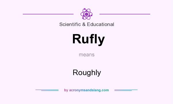 What does Rufly mean? It stands for Roughly