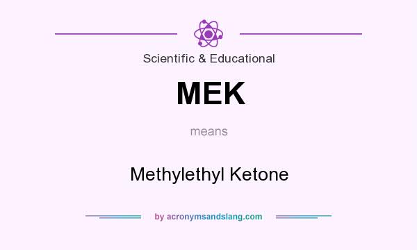 What does MEK mean? It stands for Methylethyl Ketone