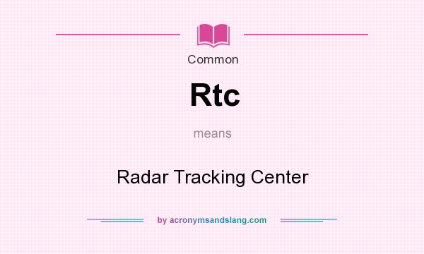 What does Rtc mean? It stands for Radar Tracking Center