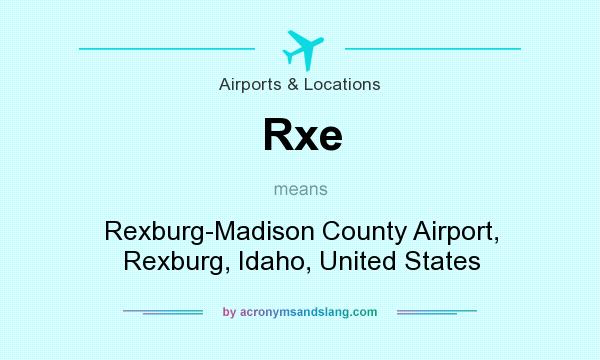 What does Rxe mean? It stands for Rexburg-Madison County Airport, Rexburg, Idaho, United States