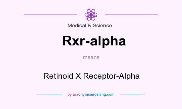 What does Rxr-alpha mean? It stands for Retinoid X Receptor-Alpha