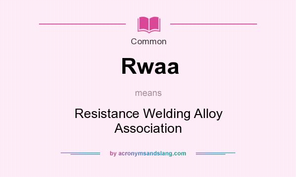 What does Rwaa mean? It stands for Resistance Welding Alloy Association