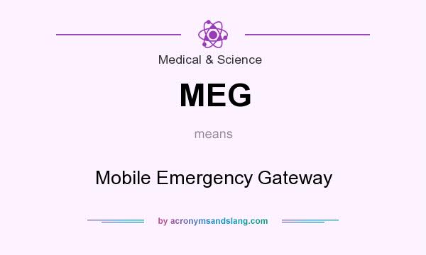 What does MEG mean? It stands for Mobile Emergency Gateway