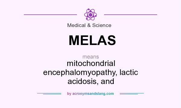 What does MELAS mean? It stands for mitochondrial encephalomyopathy, lactic acidosis, and