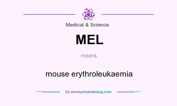What does MEL mean? It stands for mouse erythroleukaemia