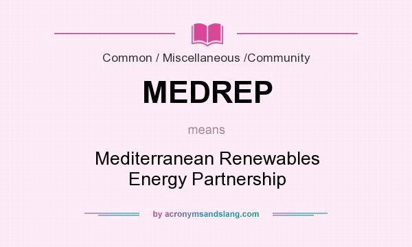 What does MEDREP mean? It stands for Mediterranean Renewables Energy Partnership