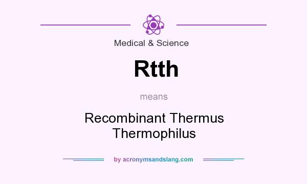 What does Rtth mean? It stands for Recombinant Thermus Thermophilus