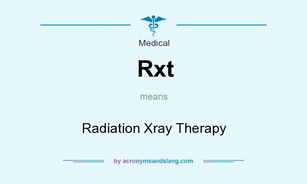 What does Rxt mean? It stands for Radiation Xray Therapy