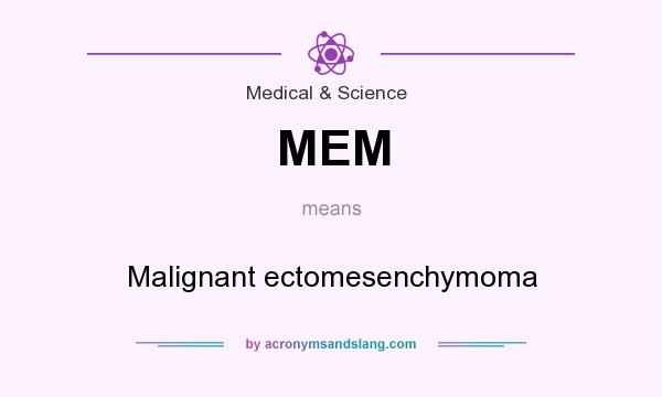 What does MEM mean? It stands for Malignant ectomesenchymoma