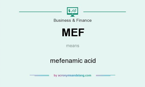 What does MEF mean? It stands for mefenamic acid