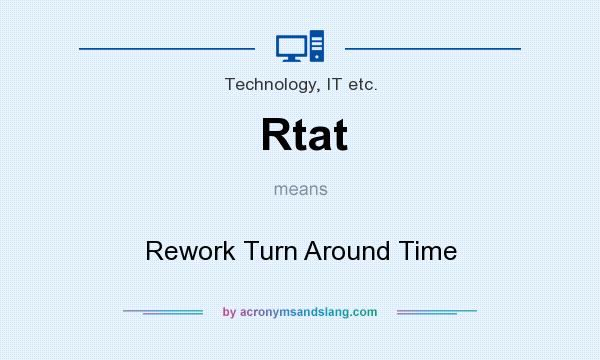 What does Rtat mean? It stands for Rework Turn Around Time