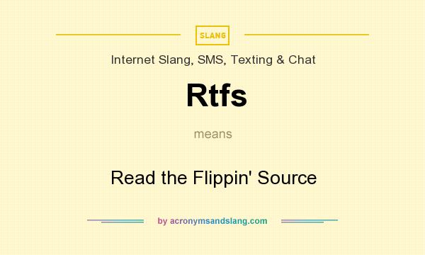 What does Rtfs mean? It stands for Read the Flippin` Source