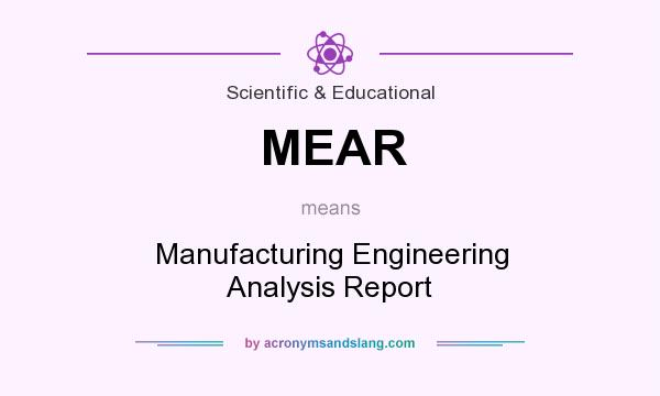 What does MEAR mean? It stands for Manufacturing Engineering Analysis Report