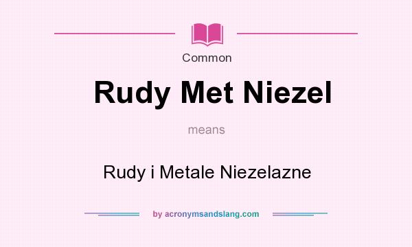 What does Rudy Met Niezel mean? It stands for Rudy i Metale Niezelazne