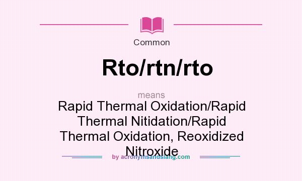 What does Rto/rtn/rto mean? It stands for Rapid Thermal Oxidation/Rapid Thermal Nitidation/Rapid Thermal Oxidation, Reoxidized Nitroxide