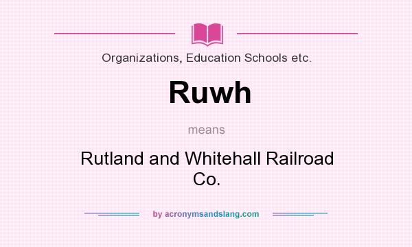 What does Ruwh mean? It stands for Rutland and Whitehall Railroad Co.