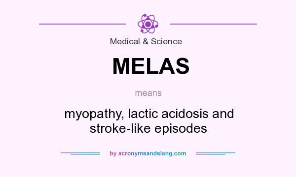What does MELAS mean? It stands for myopathy, lactic acidosis and stroke-like episodes