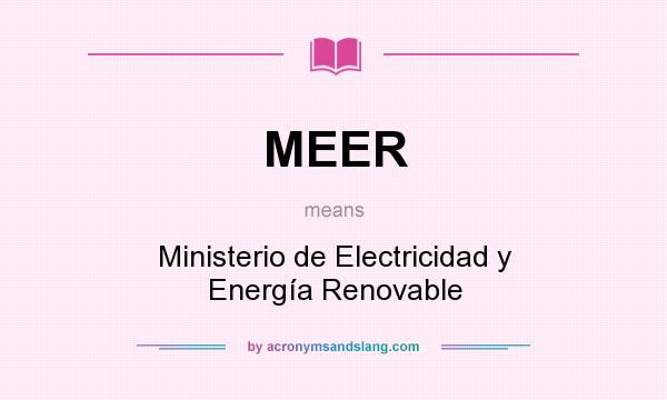 What does MEER mean? It stands for Ministerio de Electricidad y Energía Renovable