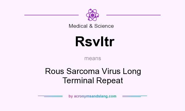 What does Rsvltr mean? It stands for Rous Sarcoma Virus Long Terminal Repeat