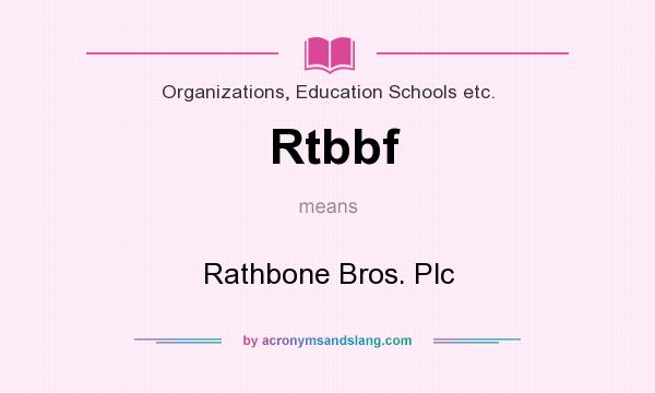 What does Rtbbf mean? It stands for Rathbone Bros. Plc